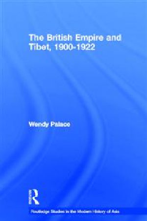 [Routledge Studies in the Modern History of Asia 01] • The British Empire and Tibet 1900-1922